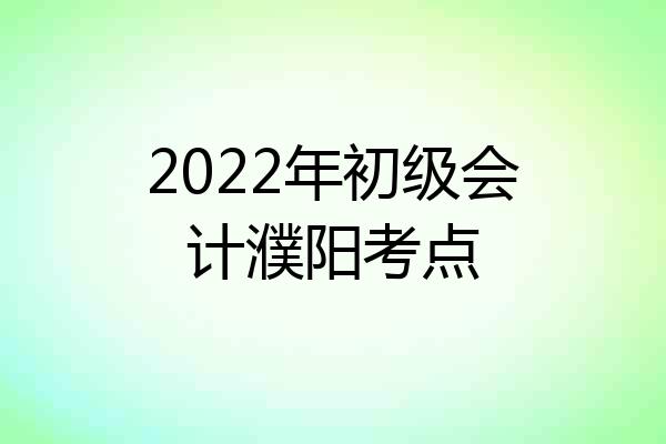 2022年初级会计濮阳考点