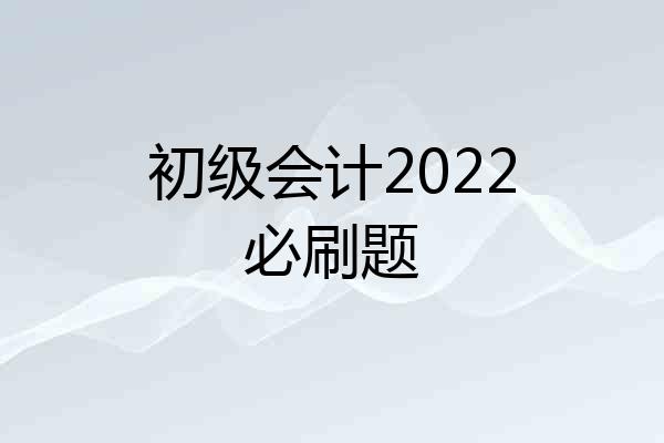 初级会计2022必刷题