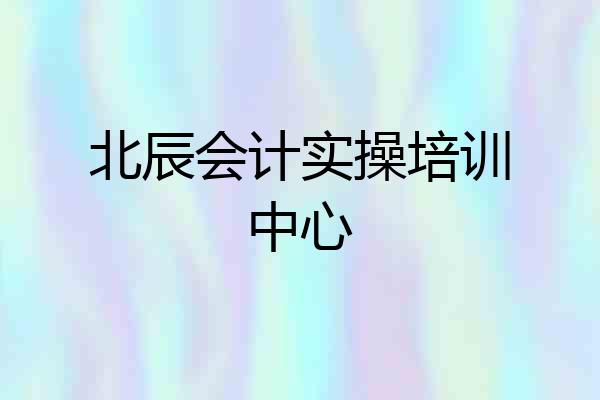 北辰会计实操培训中心