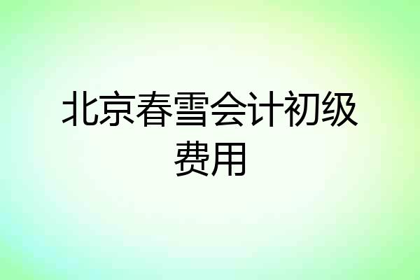 北京春雪会计初级费用