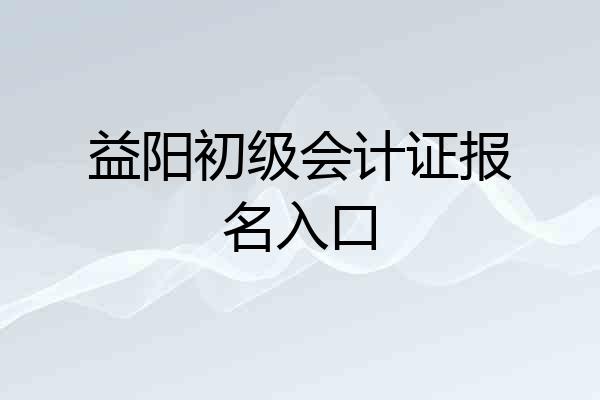 益阳初级会计证报名入口