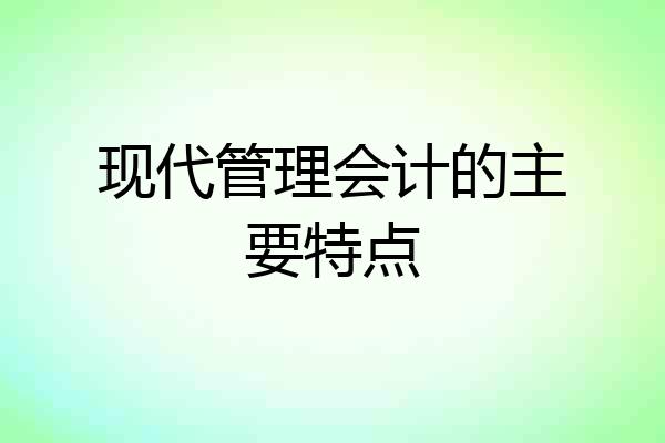 现代管理会计的主要特点