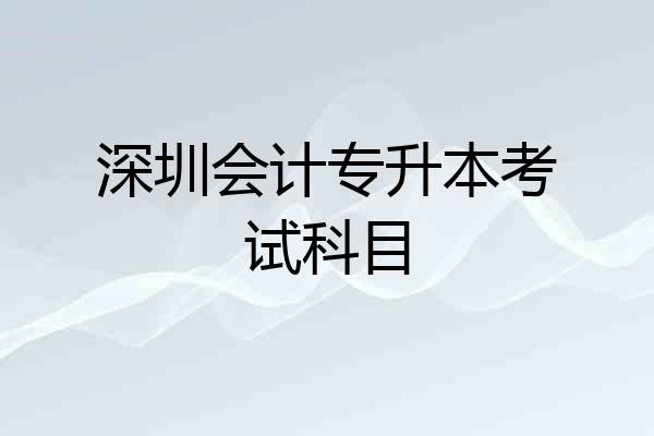 深圳会计专升本考试科目