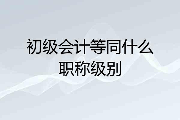 初级会计等同什么职称级别