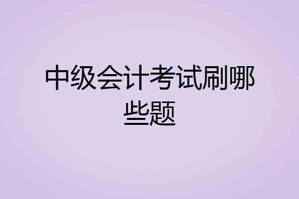 中级会计考试刷哪些题