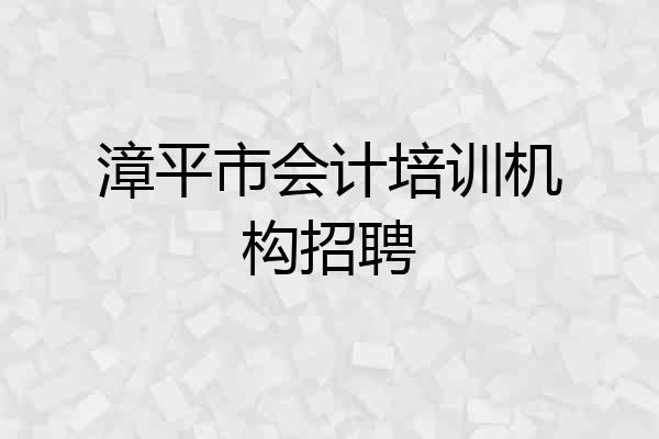 漳平市会计培训机构招聘