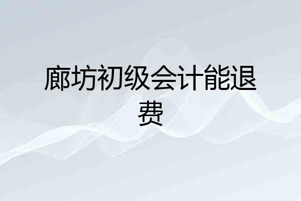 廊坊初级会计能退费