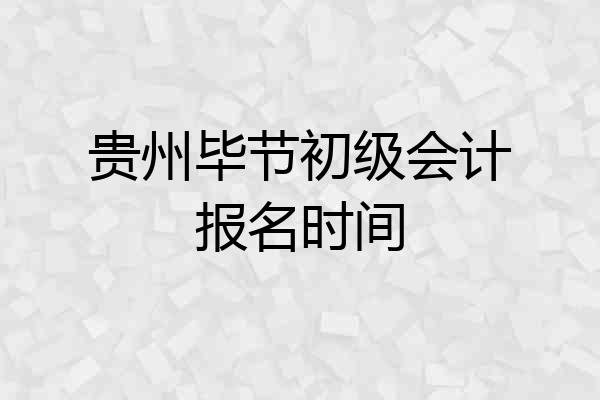 贵州毕节初级会计报名时间