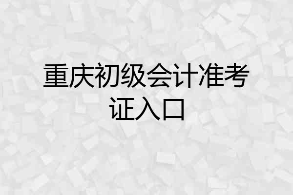 重庆初级会计准考证入口