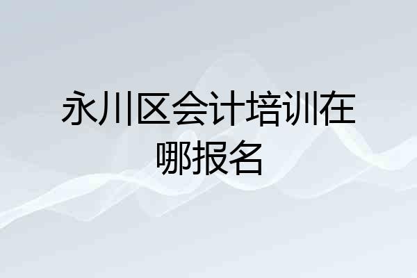 永川区会计培训在哪报名