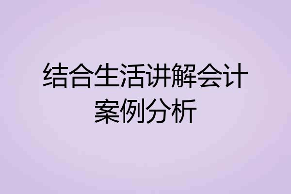 结合生活讲解会计案例分析