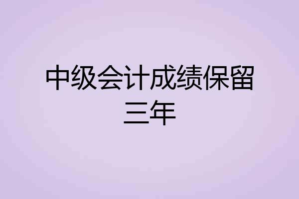 中级会计成绩保留三年