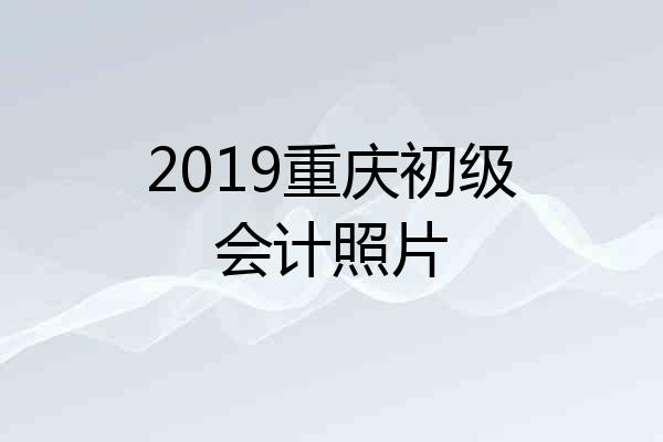 2019重庆初级会计照片