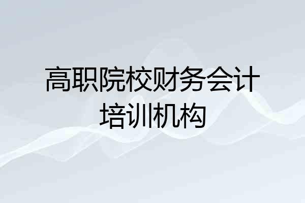 高职院校财务会计培训机构