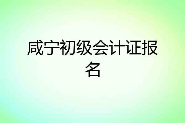 咸宁初级会计证报名