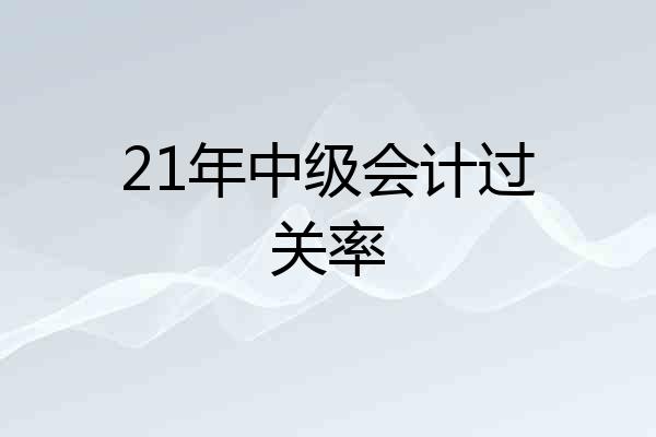 21年中级会计过关率