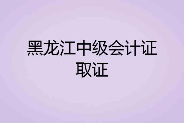 黑龙江中级会计证取证