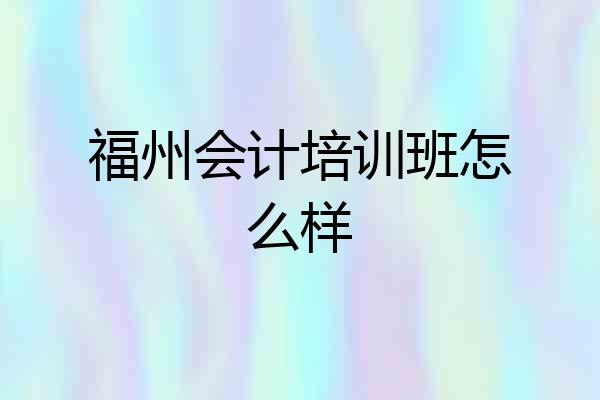 福州会计培训班怎么样