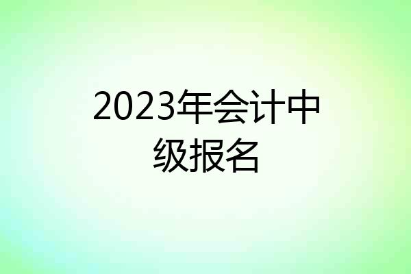 2023年会计中级报名