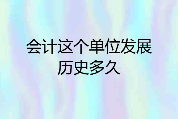 会计这个单位发展历史多久