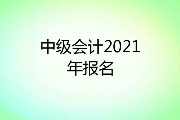 中级会计2021年报名