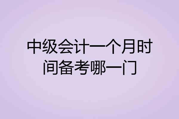 中级会计一个月时间备考哪一门