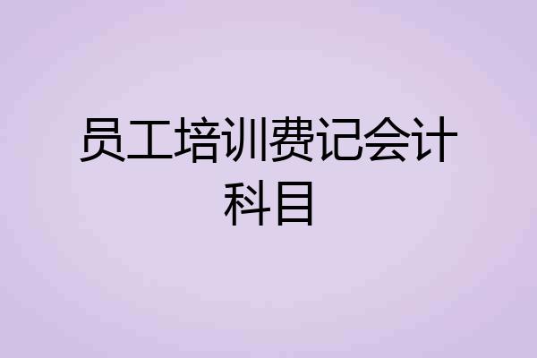 员工培训费记会计科目