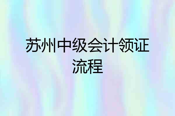 苏州中级会计领证流程