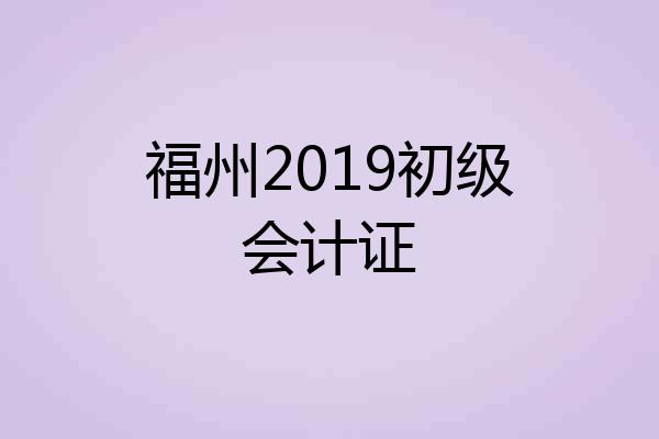 福州2019初级会计证