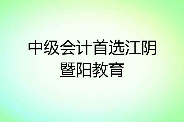 中级会计首选江阴暨阳教育