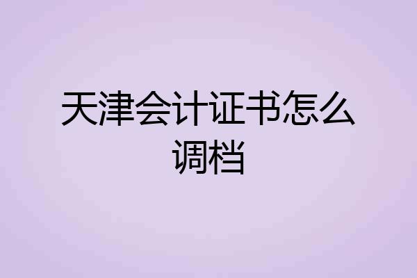 天津会计证书怎么调档