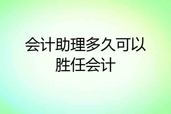 会计助理多久可以胜任会计