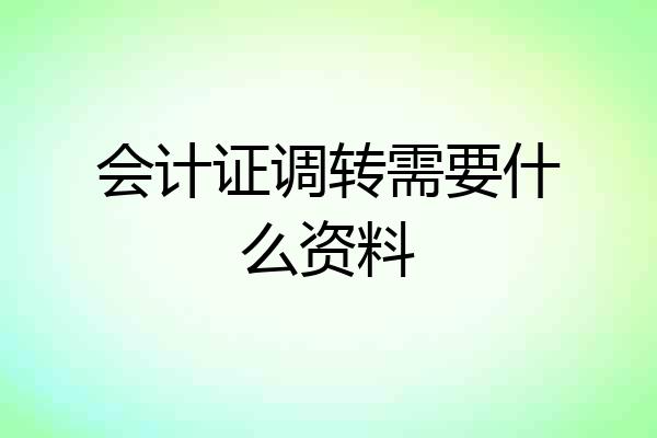 会计证调转需要什么资料
