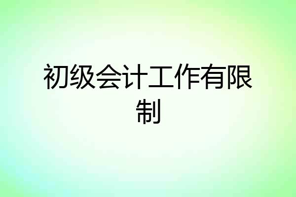 初级会计工作有限制