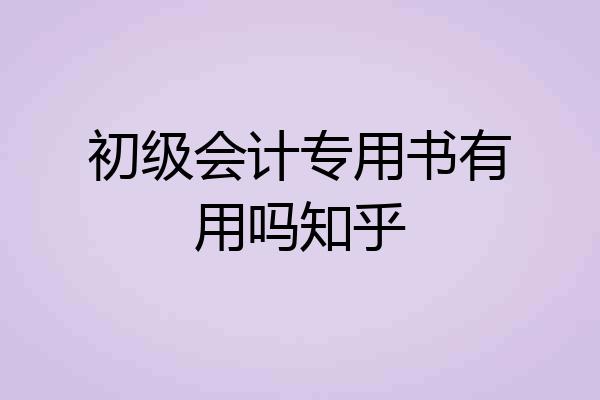 初级会计专用书有用吗知乎