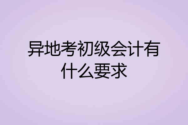 异地考初级会计有什么要求