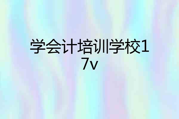学会计培训学校17v