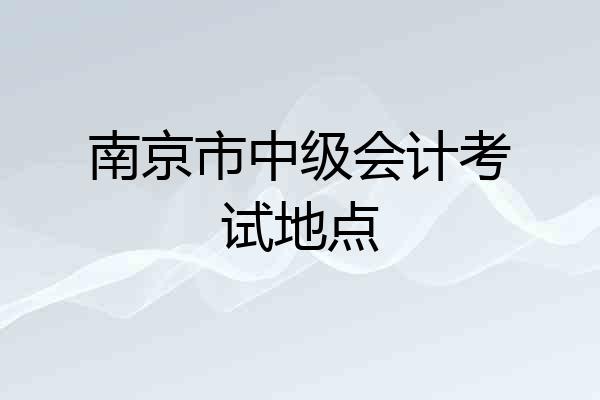 南京市中级会计考试地点