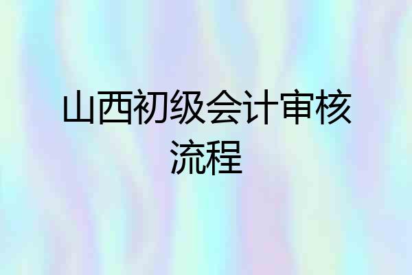 山西初级会计审核流程