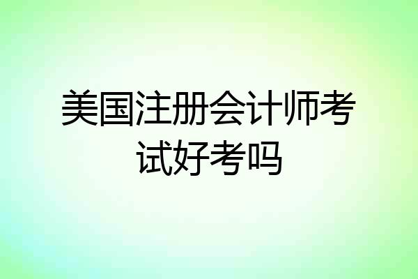 美国注册会计师考试好考吗