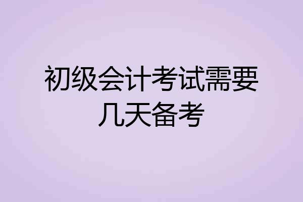 初级会计考试需要几天备考