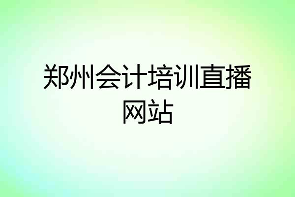 郑州会计培训直播网站