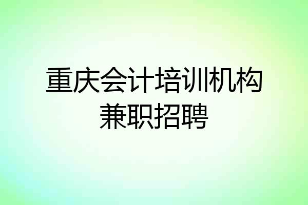 重庆会计培训机构兼职招聘