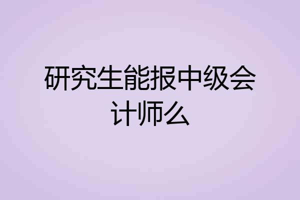研究生能报中级会计师么