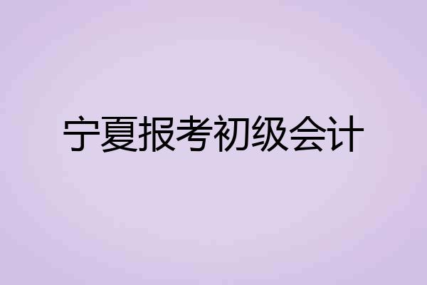 宁夏报考初级会计