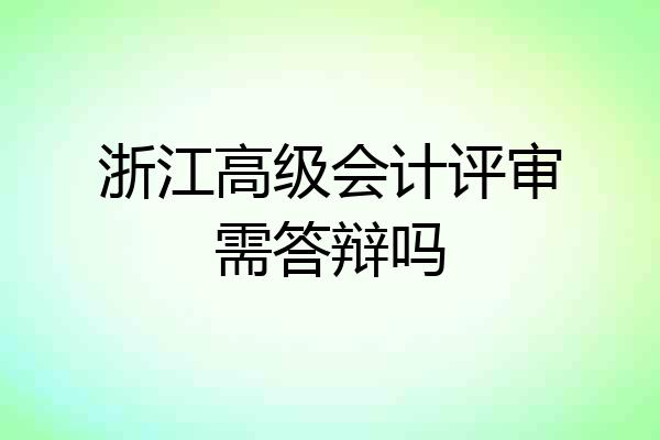 浙江高级会计评审需答辩吗