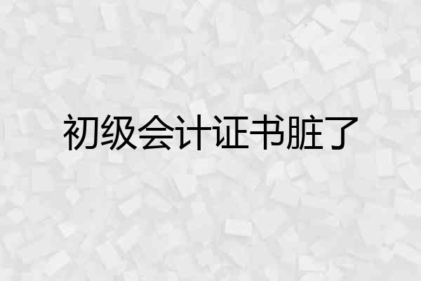 初级会计证书脏了