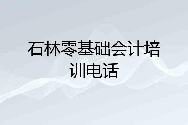 石林零基础会计培训电话