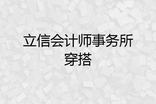 立信会计师事务所穿搭