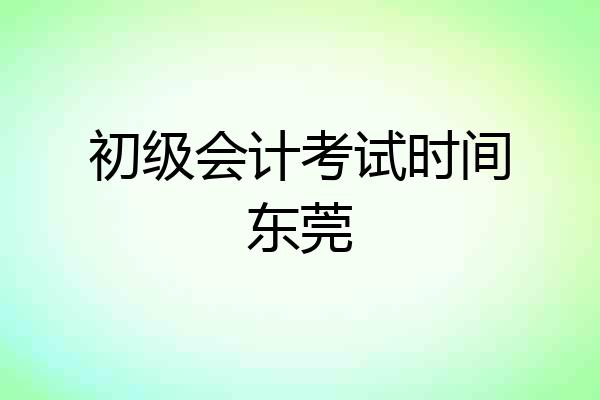 初级会计考试时间东莞